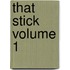 That Stick Volume 1