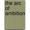The Arc Of Ambition door Nitin Nohria