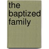 The Baptized Family door C�Sar Henri A. Malan