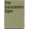 The Caucasian Tiger by Saumya Mitra