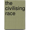 The Civilising Race by Bense E. M