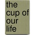 The Cup of Our Life