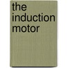 The Induction Motor door Benjamin Franklin Bailey