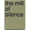 The Mill of Silence door Bernard Edward Joseph Capes