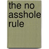 The No Asshole Rule door Robert I. Sutton