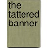 The Tattered Banner door Duncan M. Hamilton