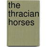 The Thracian Horses by Maurice Valency