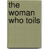 The Woman Who Toils