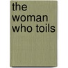 The Woman Who Toils door Mrs. John Van Vorst