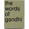 The Words Of Gandhi by Mohandas K. Gandhi