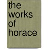 The Works Of Horace door Horace