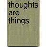 Thoughts Are Things door Prentice Mulford