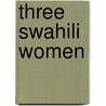 Three Swahili Women door Sarah M. Mirza