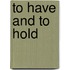 To Have And To Hold