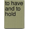 To Have And To Hold door Neala Schleuning
