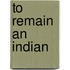 To Remain An Indian