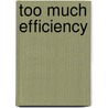 Too Much Efficiency door E.J. Rath