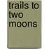 Trails To Two Moons