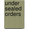 Under Sealed Orders door H. A 1872-1948 Cody