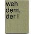 Weh dem, der l