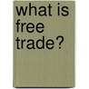 What Is Free Trade? door M. Frederic Bastiat