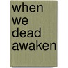 When We Dead Awaken by Henrik Johan Ibsen