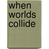 When Worlds Collide door T. Max Friesen