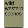 Wild Western Scenes by John B. Jones