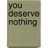 You Deserve Nothing