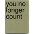You No Longer Count