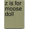 Z Is for Moose Doll door Paul O. Zelinsky