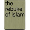 the Rebuke of Islam door W.H. Gairdner