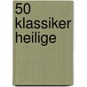 50 Klassiker Heilige by Peter Köhler