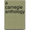 A Carnegie Anthology door Carnegie Andrew 1835-1919