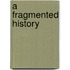 A Fragmented History