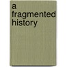 A Fragmented History by G. Tol