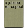 A Jubilee Retrospect by Jubilee Retrospect