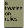 A Treatise On Relics by Jean Calvin
