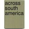 Across South America door Hiram Bingham