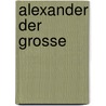 Alexander Der Grosse by Rupert Gebhard