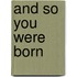 And So You Were Born