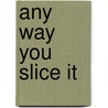 Any Way You Slice it by Stan Cox
