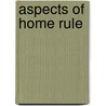 Aspects Of Home Rule door Arthur James Balfour