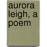 Aurora Leigh, a Poem door Elizabeth B. Browning