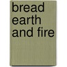Bread Earth and Fire by Stuart Silverstein