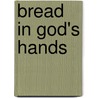 Bread In God's Hands door Capdevila Dr. L. A.