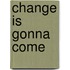Change Is Gonna Come