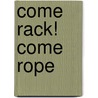 Come Rack! Come Rope by Robert Benson