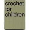 Crochet For Children by Claire Montgomery