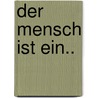 Der Mensch Ist Ein.. by Herta Müller